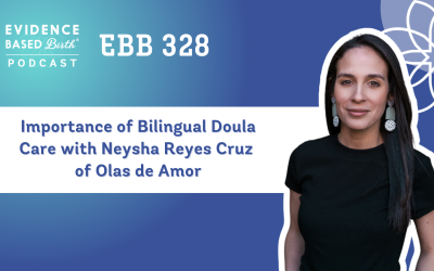 EBB 328 – Importance of Bilingual Doula Care with Neysha Reyes Cruz of Olas de Amor