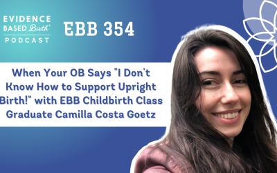 EBB 354 – When Your OB Says “I Don’t Know How to Support Upright Birth!” with EBB Childbirth Class Graduate Camilla Costa Goetz