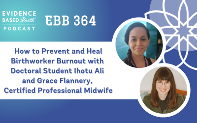 EBB 364 – How to Prevent and Heal Birthworker Burnout with Doctoral Student Ihotu Ali and Grace Flannery, Certified Professional Midwife