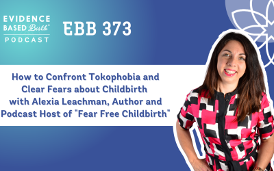 EBB 373 – How to Confront Tokophobia and Clear Fears about Childbirth with Alexia Leachman, Author and Podcast Host of “Fear Free Childbirth”