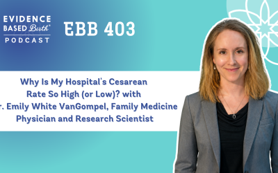 EBB 403 – Why Is My Hospital’s Cesarean Rate So High (or Low)? with Dr. Emily White VanGompel, Family Medicine Physician and Research Scientist